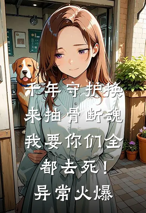 千年守护换来抽骨断魂，我要你们全都去死！异常火爆