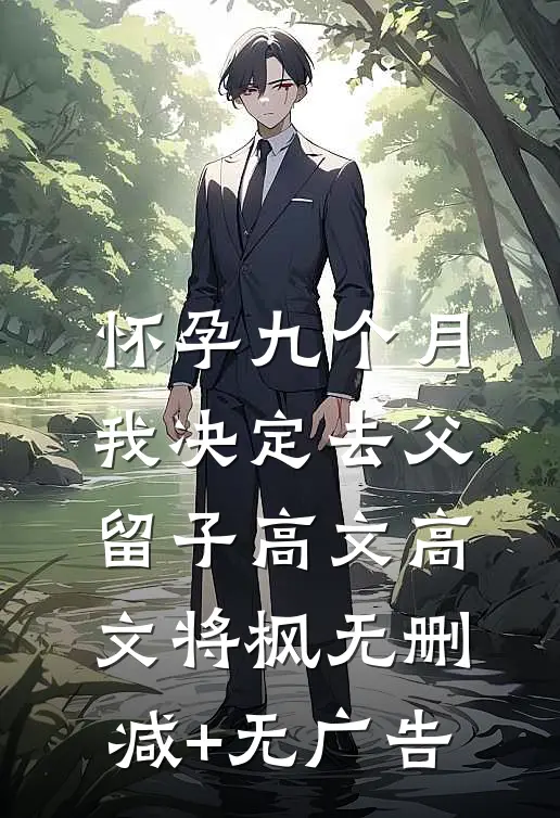 怀孕九个月，我决定去父留子高文高文将枫无删减+无广告
