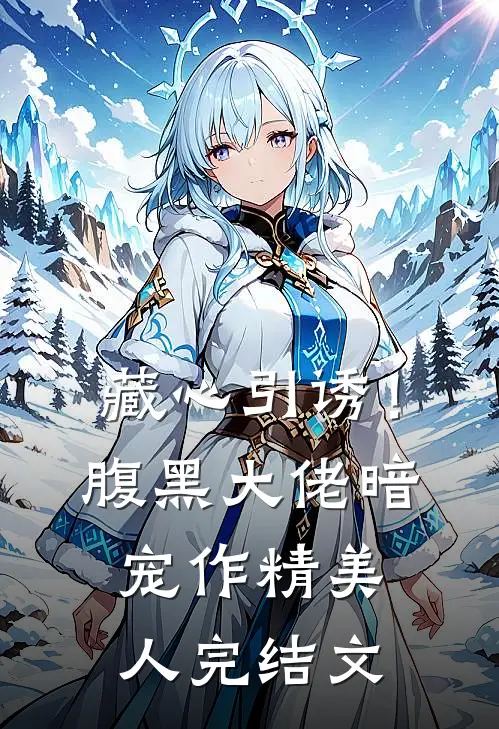 藏心引诱！腹黑大佬暗宠作精美人完结文