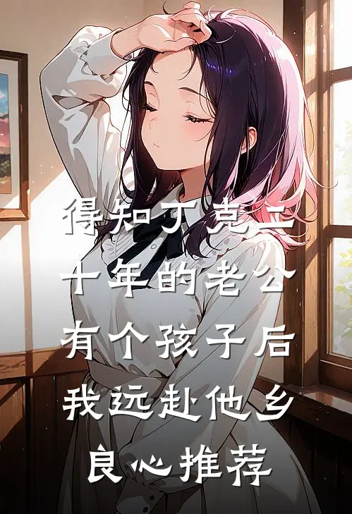 得知丁克二十年的老公有个孩子后，我远赴他乡良心推荐