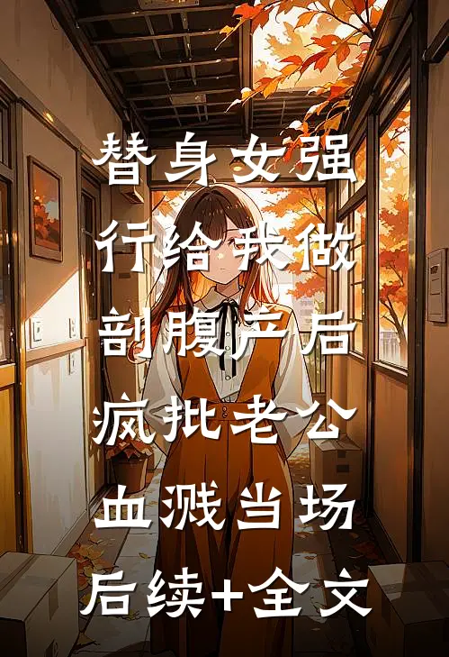 替身女强行给我做剖腹产后，疯批老公血溅当场。后续+全文