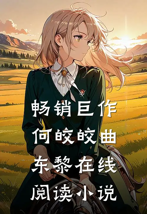 畅销巨作何皎皎曲东黎在线阅读小说