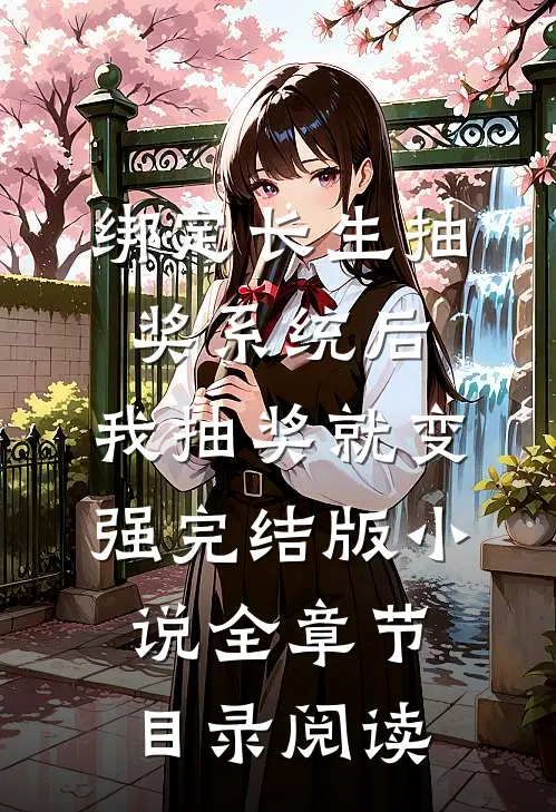 绑定长生抽奖系统后，我抽奖就变强完结版小说全章节目录阅读