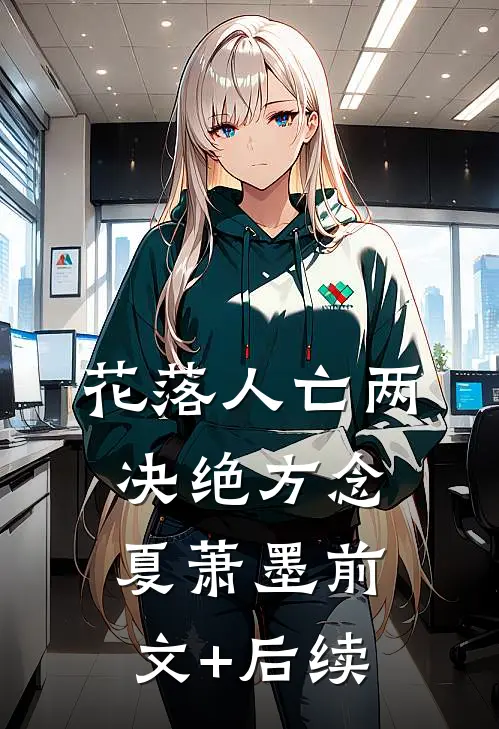 花落人亡两决绝方念夏萧墨前文+后续
