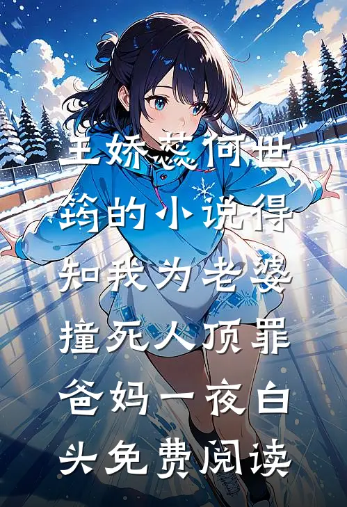 王娇蕊何世筠的小说得知我为老婆撞死人顶罪，爸妈一夜白头免费阅读