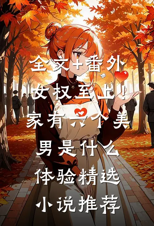 全文+番外女权至上！家有六个美男是什么体验精选小说推荐