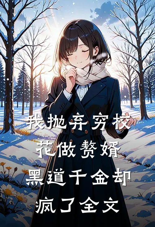 我抛弃穷校花做赘婿，黑道千金却疯了全文