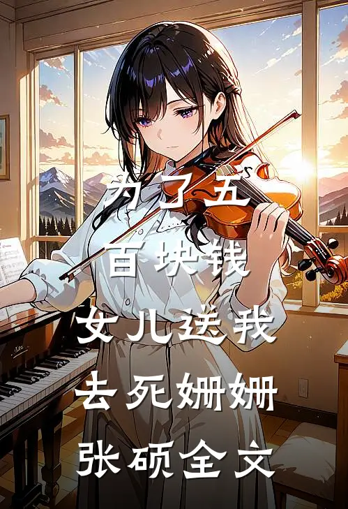 为了五百块钱，女儿送我去死姗姗张硕全文