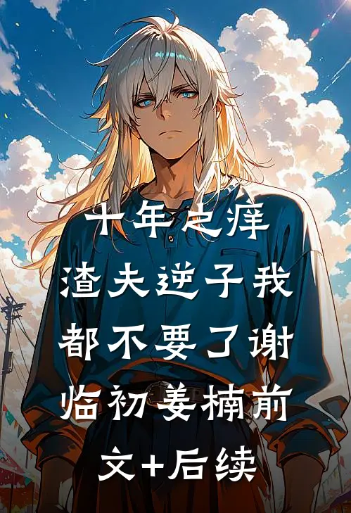十年之痒，渣夫逆子我都不要了谢临初姜楠前文+后续