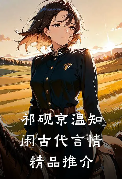 祁砚京温知闲古代言情精品推介