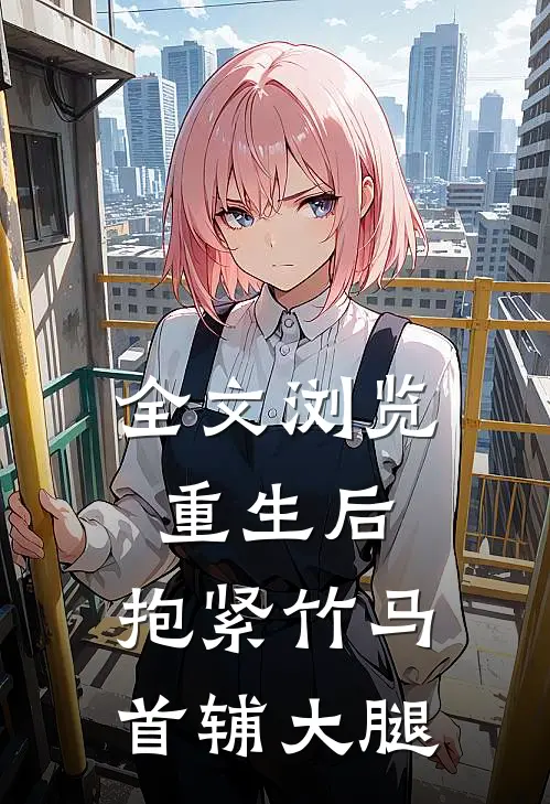 全文浏览重生后，抱紧竹马首辅大腿