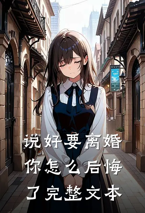 说好要离婚，你怎么后悔了完整文本