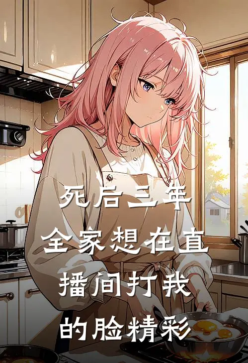 死后三年，全家想在直播间打我的脸精彩
