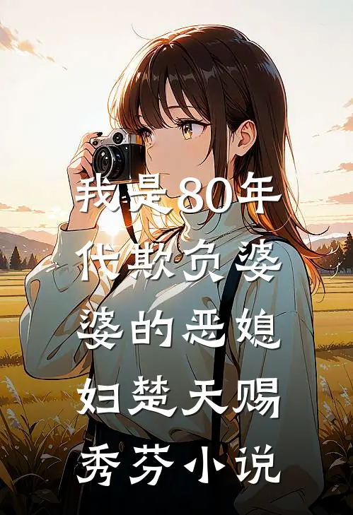 我是80年代欺负婆婆的恶媳妇楚天赐秀芬小说