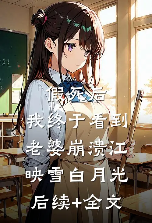 假死后，我终于看到老婆崩溃江映雪白月光后续+全文