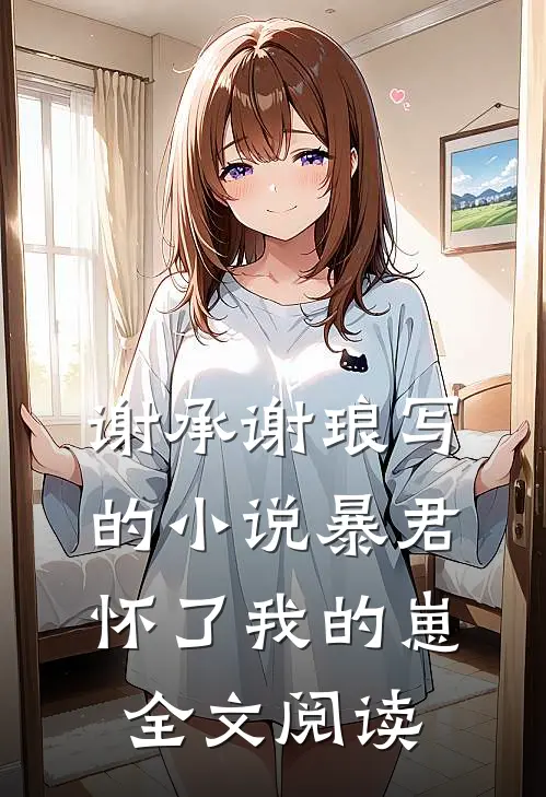 谢承谢琅写的小说暴君怀了我的崽全文阅读