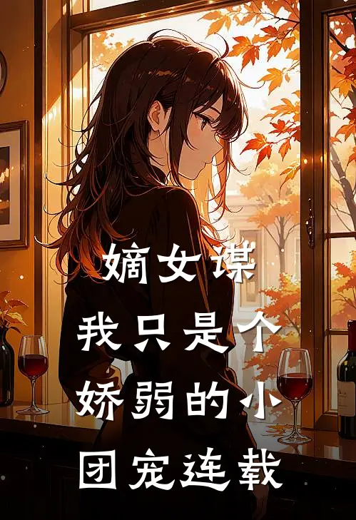 嫡女谋：我只是个娇弱的小团宠连载