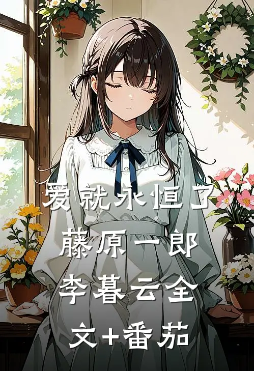 《爱就永恒了》藤原一郎李暮云全文+番茄