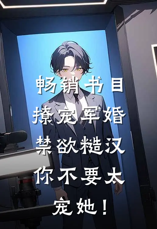 畅销书目撩宠军婚，禁欲糙汉你不要太宠她！