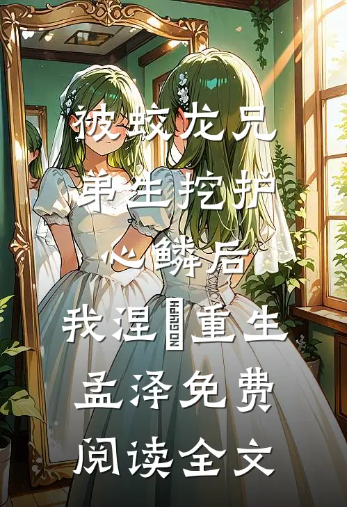 被蛟龙兄弟生挖护心鳞后，我涅槃重生孟泽免费阅读全文