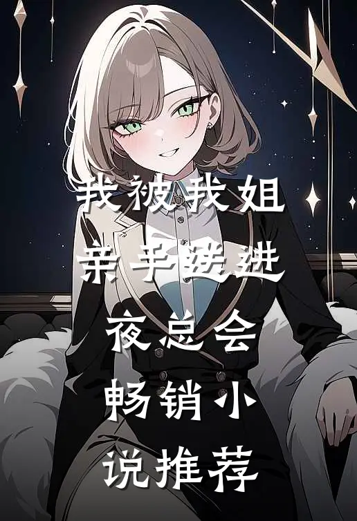 我被我姐亲手送进夜总会畅销小说推荐