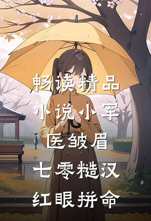 畅读精品小说小军医皱眉，七零糙汉红眼拼命