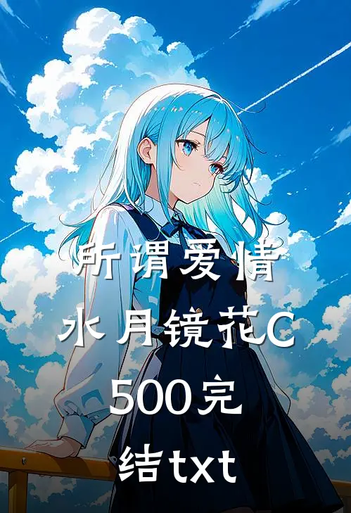 所谓爱情，水月镜花C500完结txt