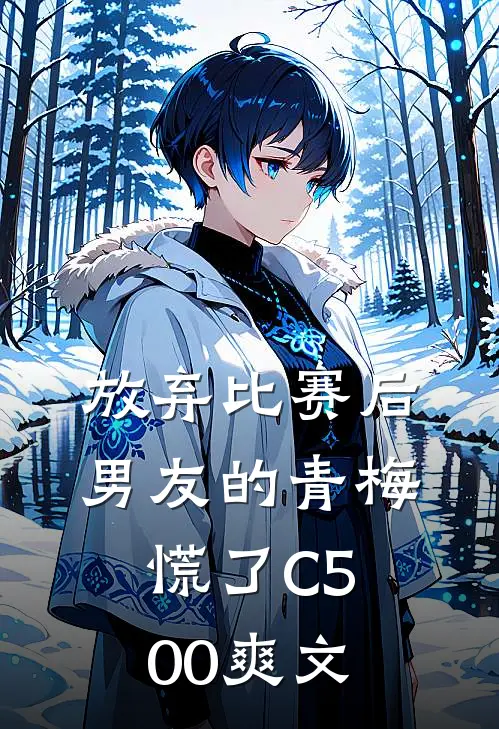 放弃比赛后，男友的青梅慌了C500爽文