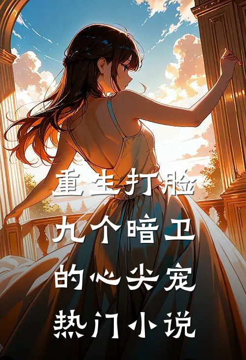 重生打脸九个暗卫的心尖宠热门小说