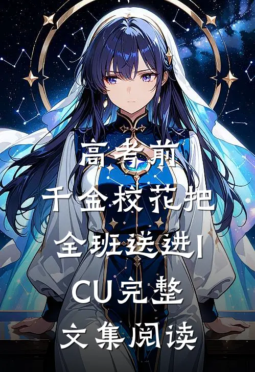 高考前，千金校花把全班送进ICU完整文集阅读