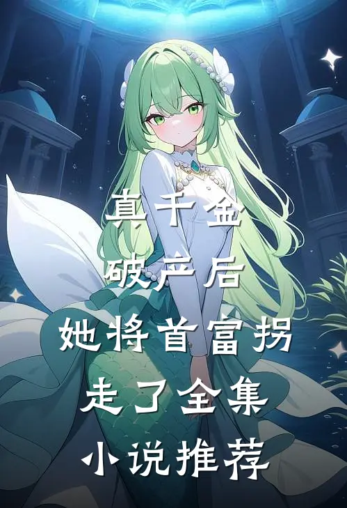 真千金破产后，她将首富拐走了全集小说推荐