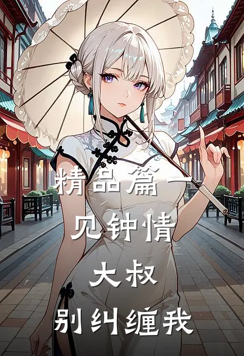 精品篇一见钟情：大叔，别纠缠我