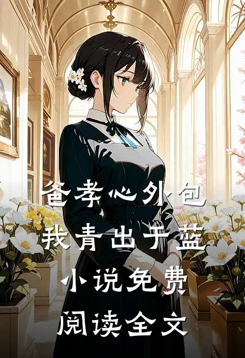 爸孝心外包，我青出于蓝小说免费阅读全文