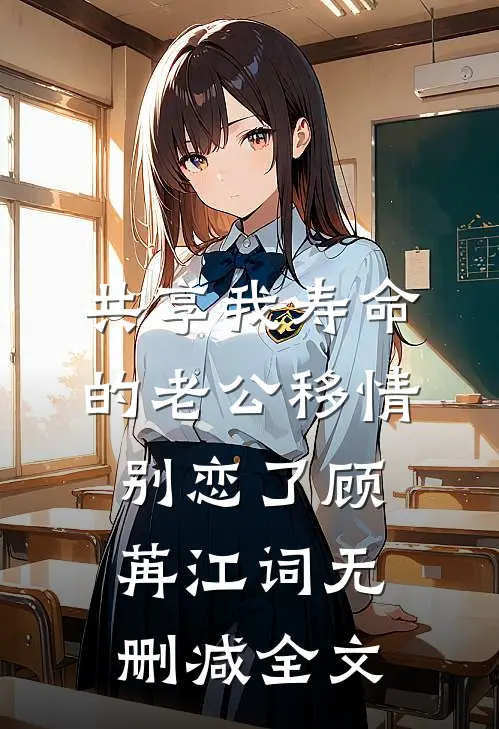 共享我寿命的老公移情别恋了顾苒江词无删减全文