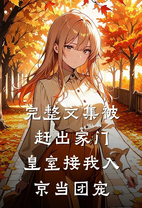 完整文集被赶出家门，皇室接我入京当团宠