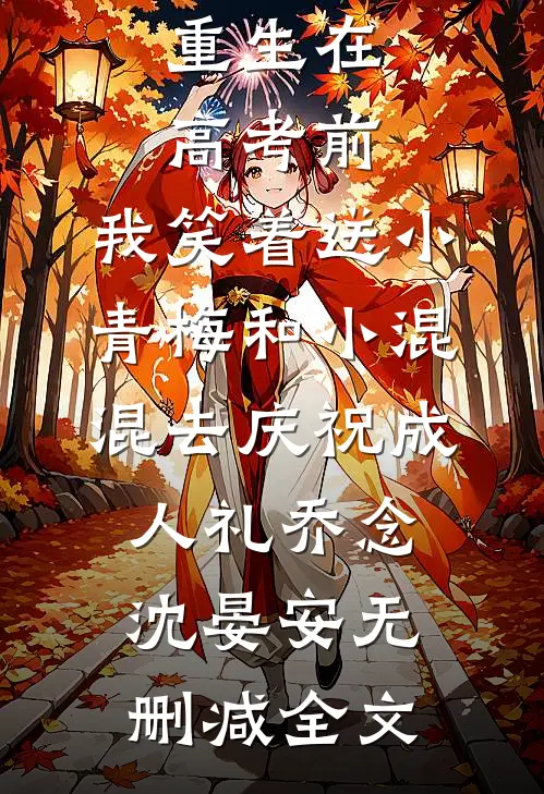重生在高考前，我笑着送小青梅和小混混去庆祝成人礼乔念沈晏安无删减全文