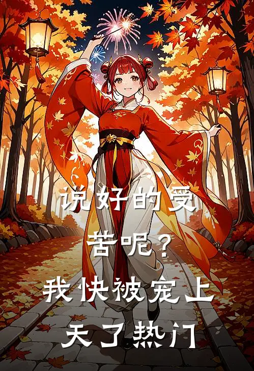 说好的受苦呢？我快被宠上天了热门