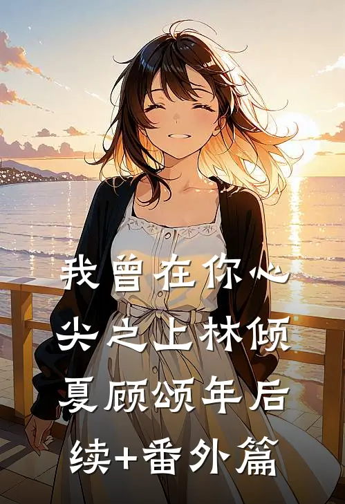 我曾在你心尖之上林倾夏顾颂年后续+番外篇
