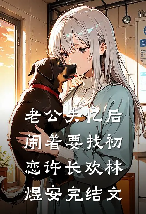 老公失忆后闹着要找初恋许长欢林煜安完结文