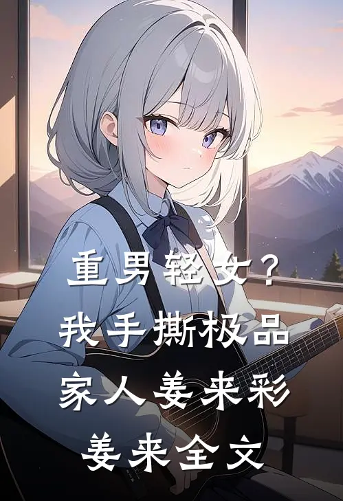 重男轻女？我手撕极品家人姜来彩姜来全文