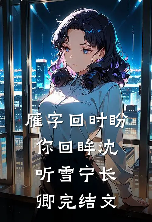 雁字回时盼你回眸沈听雪宁长卿完结文