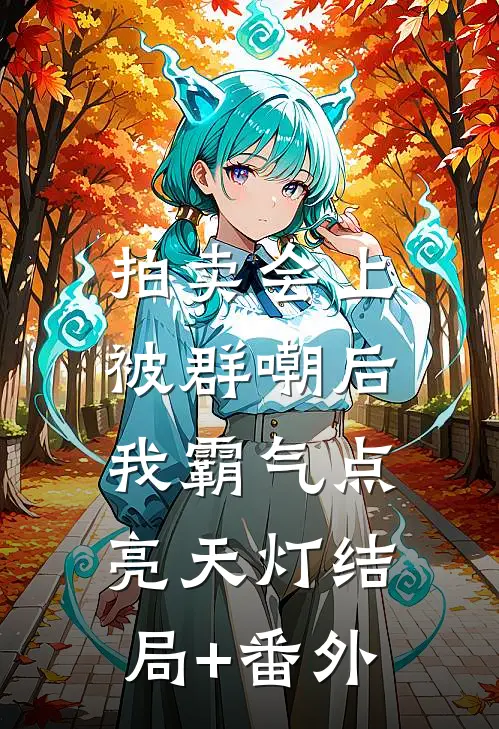 拍卖会上被群嘲后，我霸气点亮天灯结局+番外