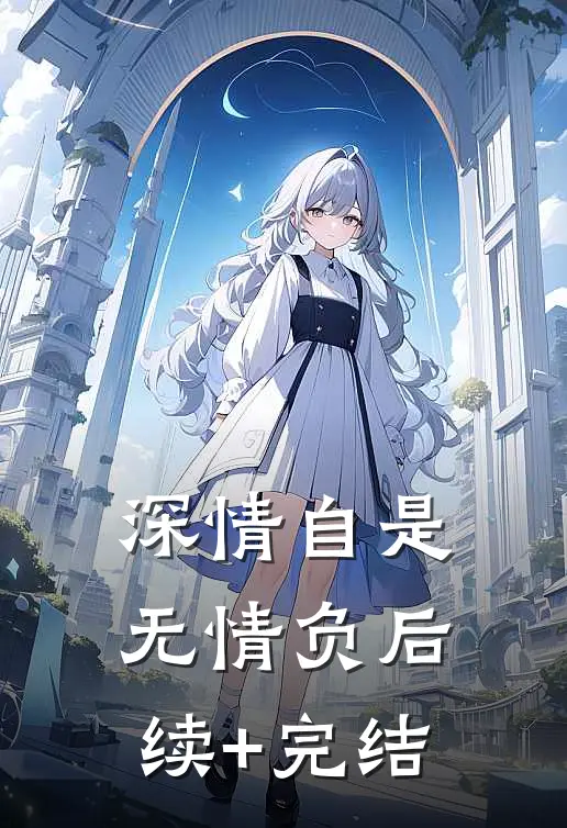 深情自是无情负后续+完结