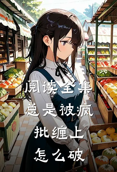 阅读全集总是被疯批缠上怎么破