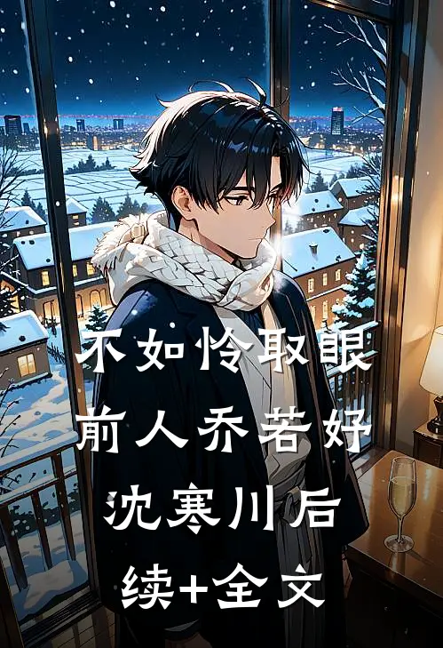 不如怜取眼前人乔若妤沈寒川后续+全文