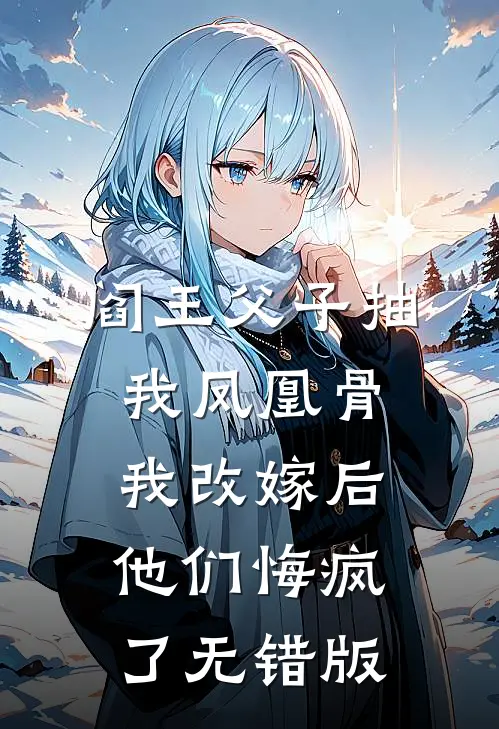 阎王父子抽我凤凰骨，我改嫁后他们悔疯了无错版