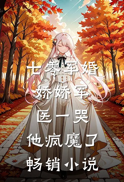 七零军婚：娇娇军医一哭，他疯魔了畅销小说