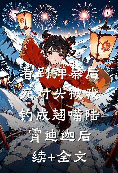 看到弹幕后死对头被我钓成翘嘴陆霄迪迦后续+全文