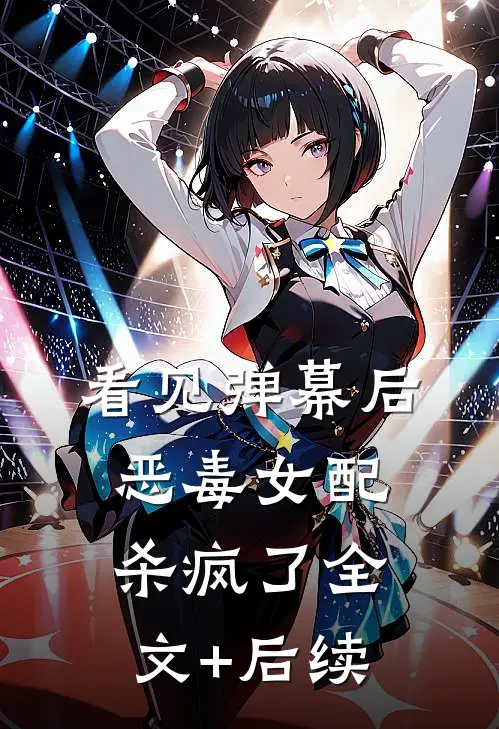 看见弹幕后，恶毒女配杀疯了全文+后续