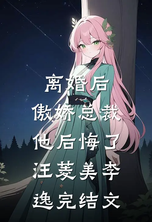 离婚后，傲娇总裁他后悔了汪菱美李逸完结文